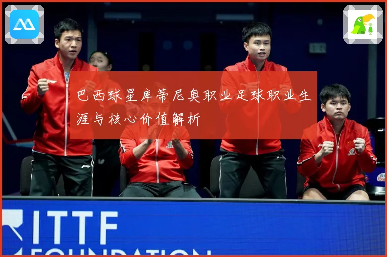 巴西球星库蒂尼奥职业足球职业生涯与核心价值解析