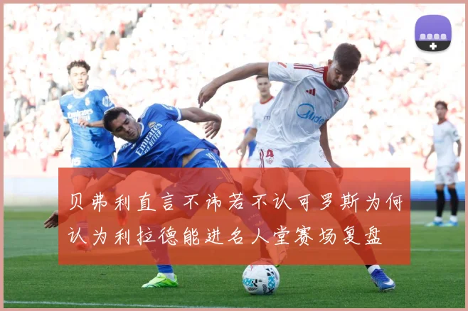 贝弗利直言不讳若不认可罗斯为何认为利拉德能进名人堂赛场复盘