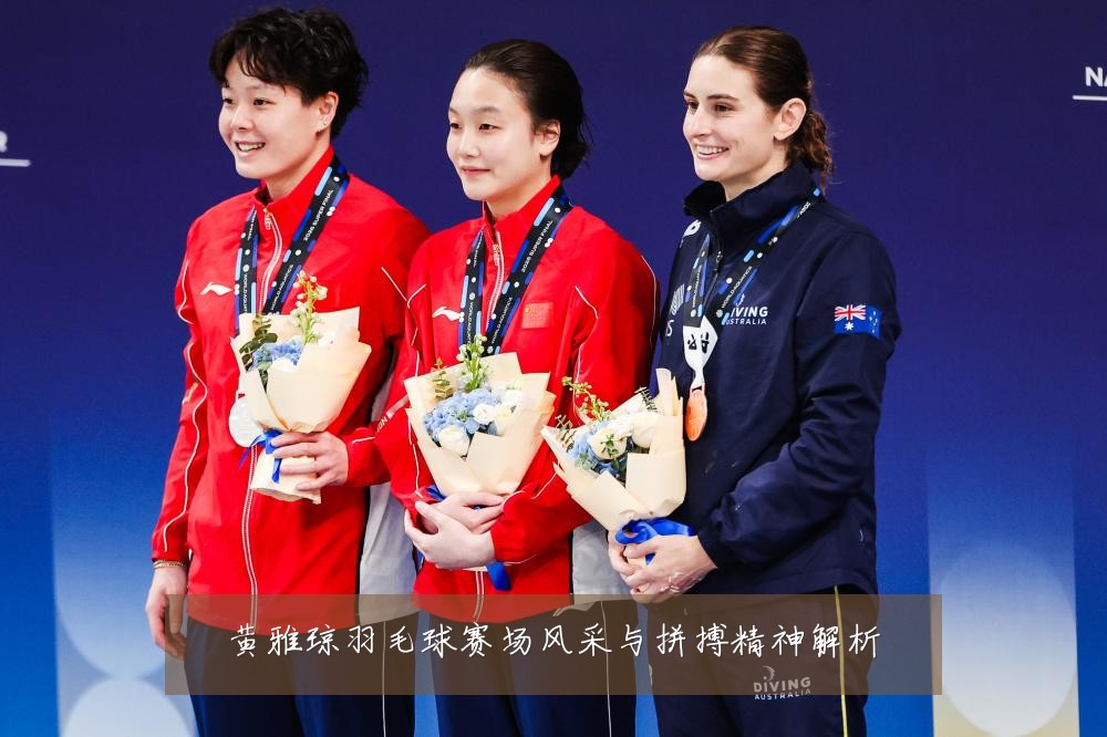 黄雅琼羽毛球赛场风采与拼搏精神解析