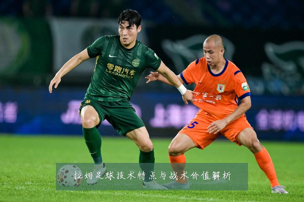 拉姆足球技术特点与战术价值解析